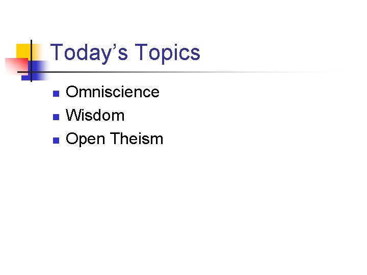 Today’s Topics n n n Omniscience Wisdom Open Theism 
