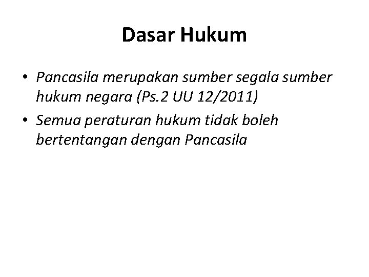 Dasar Hukum • Pancasila merupakan sumber segala sumber hukum negara (Ps. 2 UU 12/2011)