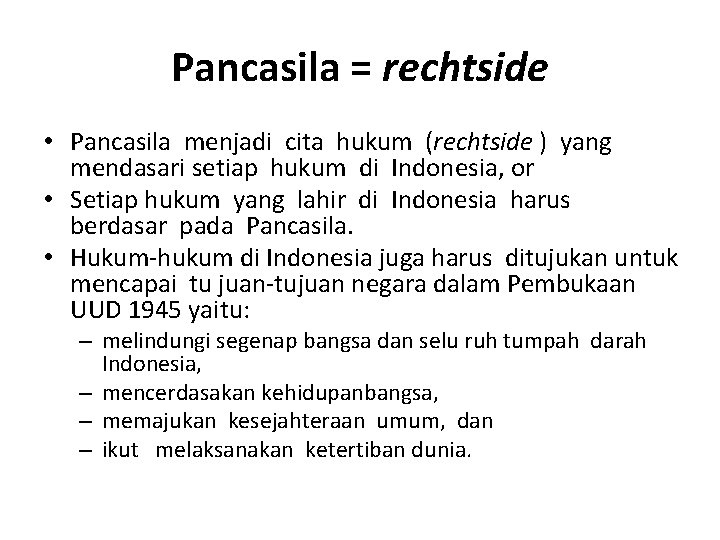 Pancasila = rechtside • Pancasila menjadi cita hukum (rechtside ) yang mendasari setiap hukum