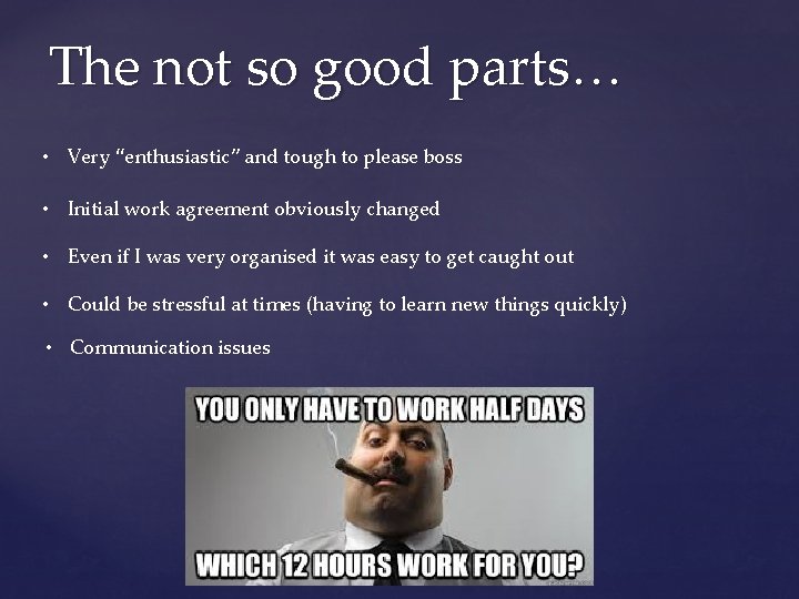 The not so good parts… • Very “enthusiastic” and tough to please boss •
