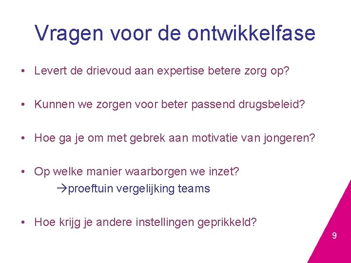 Vragen voor de ontwikkelfase • Levert de drievoud aan expertise betere zorg op? •