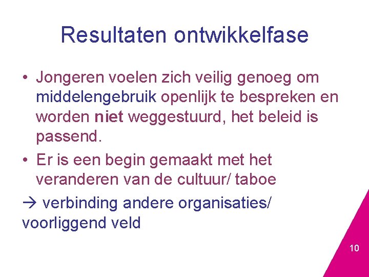 Resultaten ontwikkelfase • Jongeren voelen zich veilig genoeg om middelengebruik openlijk te bespreken en