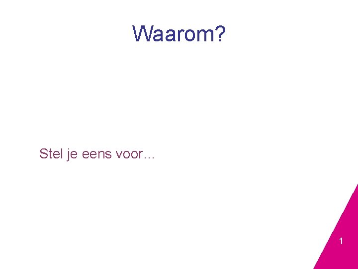 Waarom? Stel je eens voor… 1 