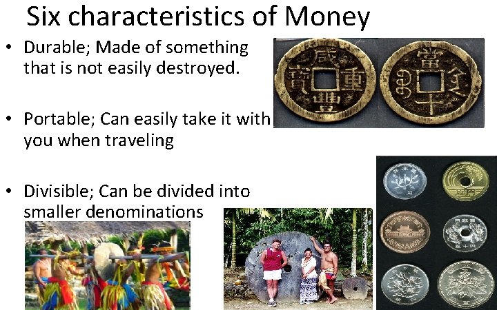 Six characteristics of Money • Durable; Made of something that is not easily destroyed.
