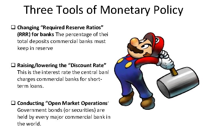 Three Tools of Monetary Policy q Changing “Required Reserve Ratios” (RRR) for banks The