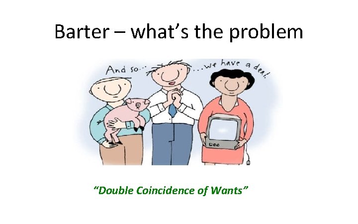 Barter – what’s the problem “Double Coincidence of Wants” 