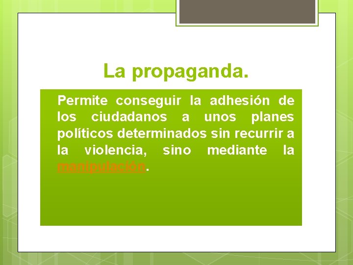 La propaganda. Permite conseguir la adhesión de los ciudadanos a unos planes políticos determinados