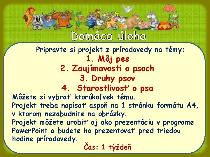 Domáca úloha Pripravte si projekt z prírodovedy na témy: 1. Môj pes 2. Zaujímavosti Domáca úloha Pripravte si projekt z prírodovedy na témy: 1. Môj pes 2. Zaujímavosti