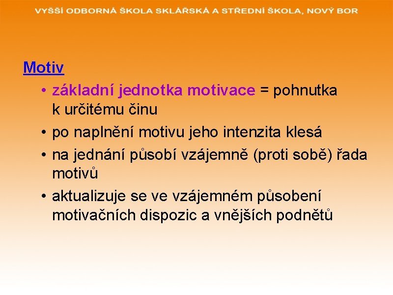 Motiv • základní jednotka motivace = pohnutka k určitému činu • po naplnění motivu