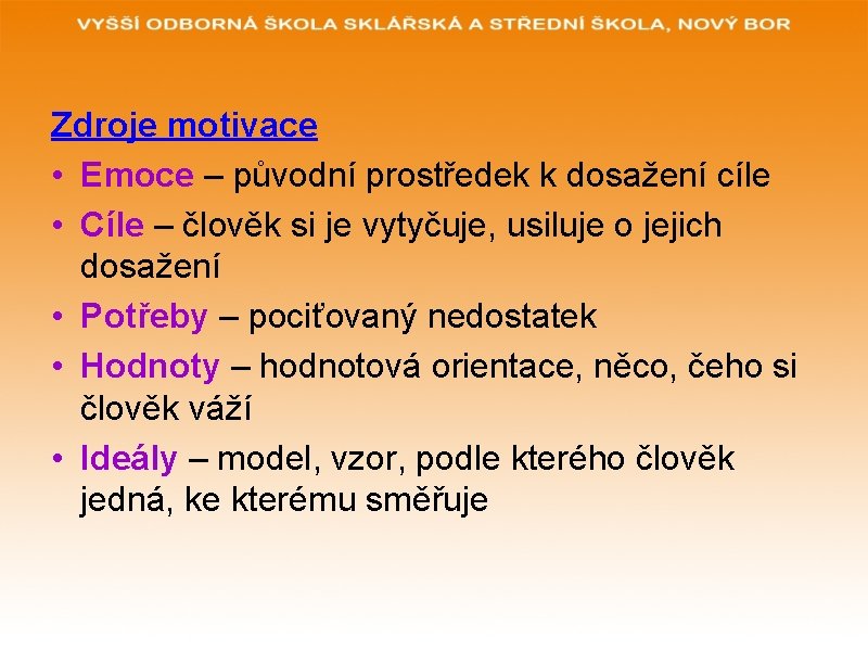 Zdroje motivace • Emoce – původní prostředek k dosažení cíle • Cíle – člověk