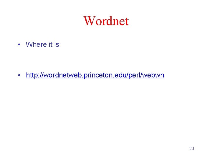 Wordnet • Where it is: • http: //wordnetweb. princeton. edu/perl/webwn 20 