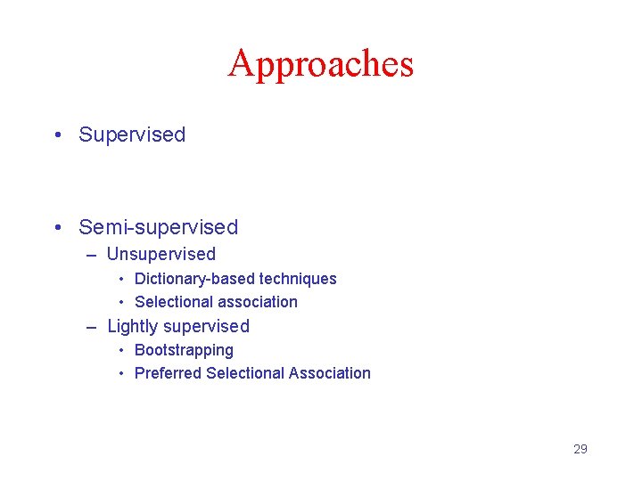 Approaches • Supervised • Semi-supervised – Unsupervised • Dictionary-based techniques • Selectional association –