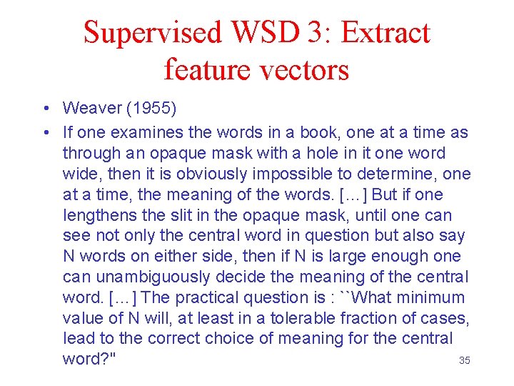 Supervised WSD 3: Extract feature vectors • Weaver (1955) • If one examines the