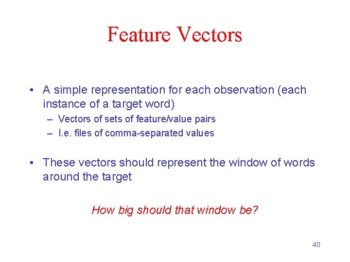 Feature Vectors • A simple representation for each observation (each instance of a target