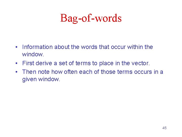 Bag-of-words • Information about the words that occur within the window. • First derive