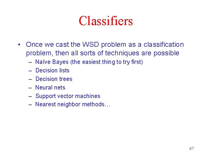 Classifiers • Once we cast the WSD problem as a classification problem, then all