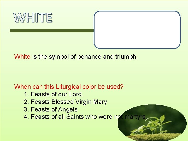 WHITE White is the symbol of penance and triumph. When can this Liturgical color