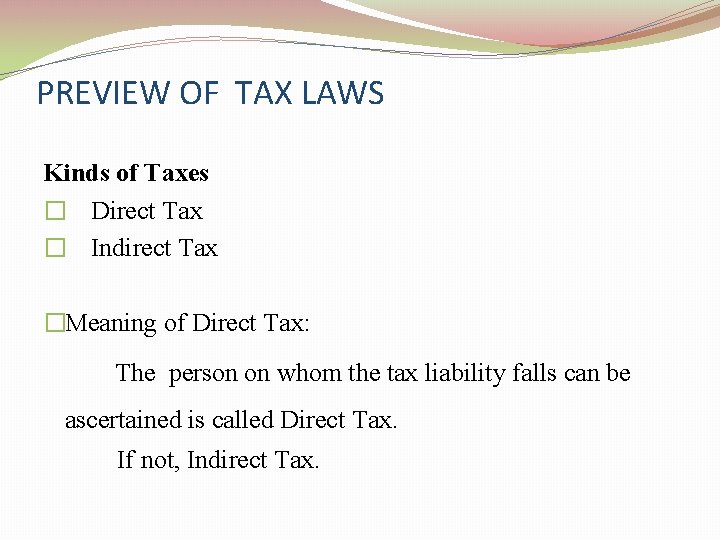 PREVIEW OF TAX LAWS Kinds of Taxes � Direct Tax � Indirect Tax �Meaning