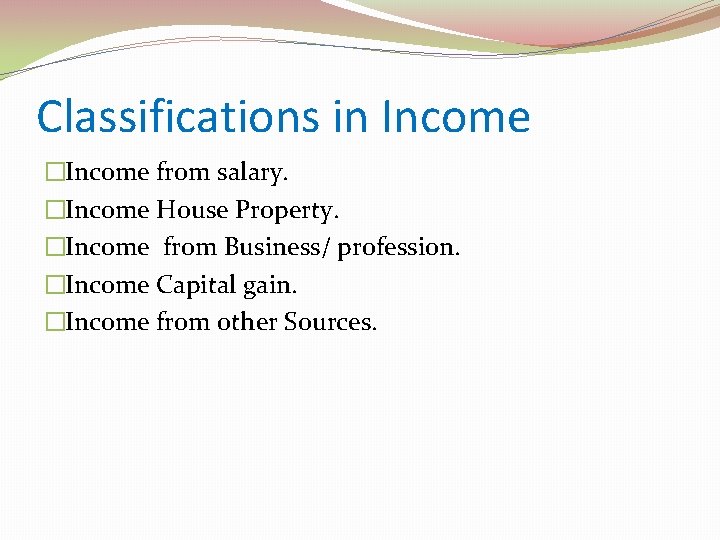 Classifications in Income �Income from salary. �Income House Property. �Income from Business/ profession. �Income