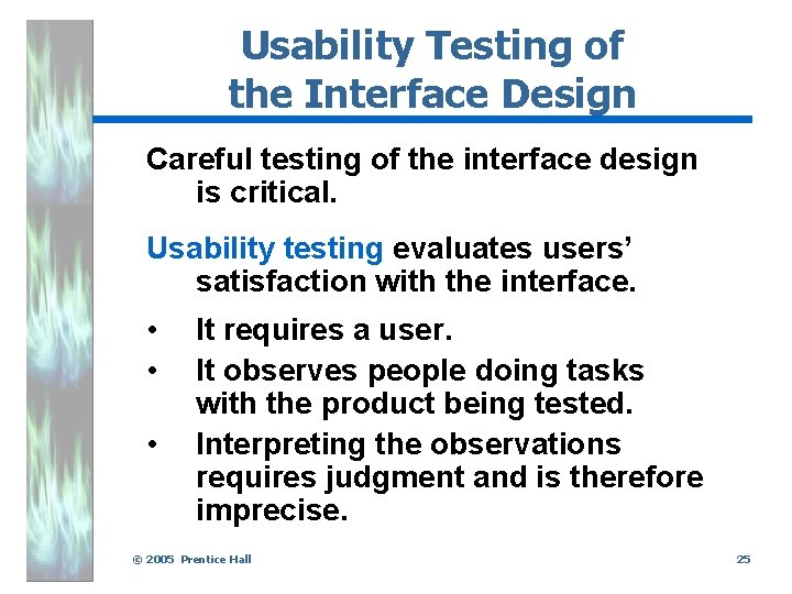 Usability Testing of the Interface Design Careful testing of the interface design is critical.