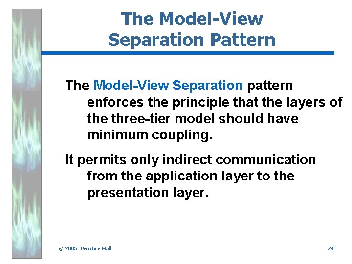 The Model-View Separation Pattern The Model-View Separation pattern enforces the principle that the layers