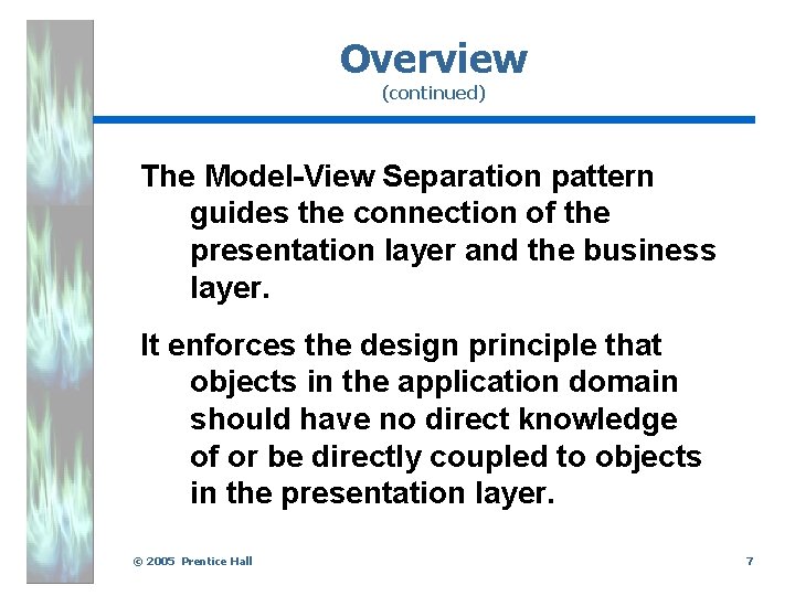 Overview (continued) The Model-View Separation pattern guides the connection of the presentation layer and