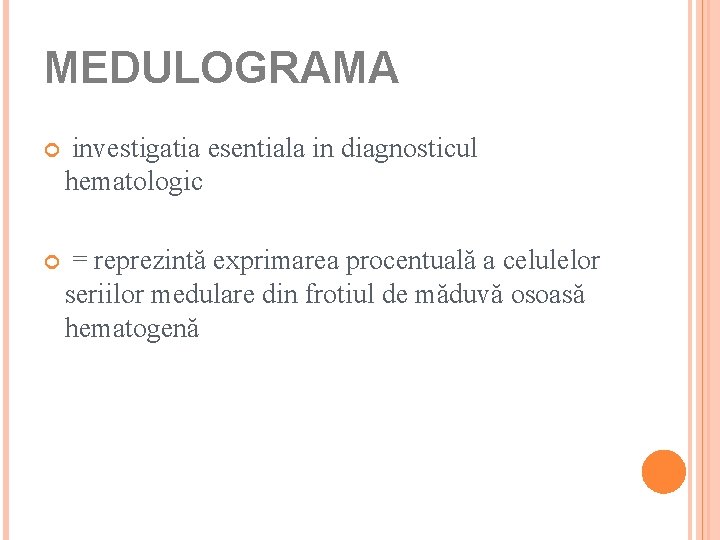 MEDULOGRAMA investigatia esentiala in diagnosticul hematologic = reprezintă exprimarea procentuală a celulelor seriilor medulare