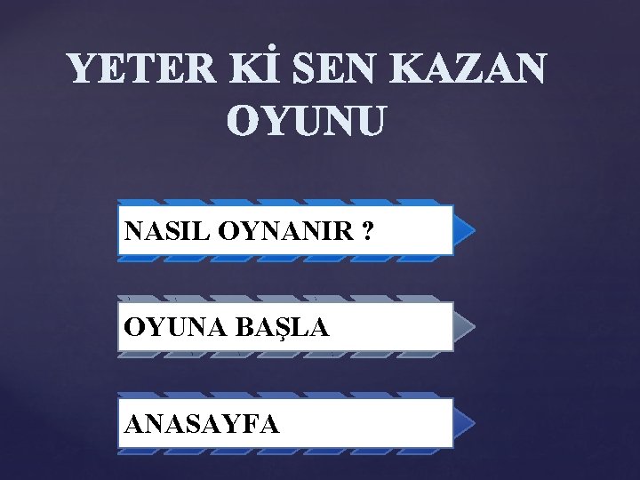 YETER Kİ SEN KAZAN OYUNU NASIL OYNANIR ? OYUNA BAŞLA ANASAYFA 