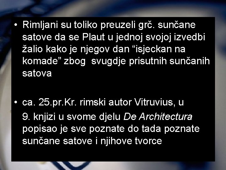  • Rimljani su toliko preuzeli grč. sunčane satove da se Plaut u jednoj