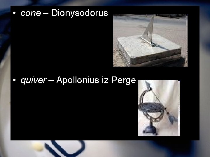  • cone – Dionysodorus • quiver – Apollonius iz Perge 