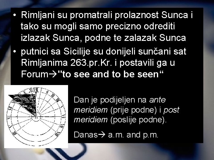  • Rimljani su promatrali prolaznost Sunca i tako su mogli samo precizno odrediti