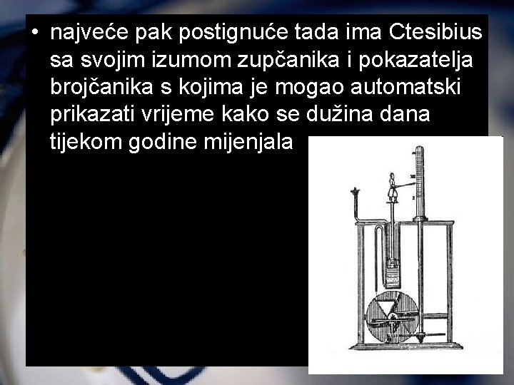  • najveće pak postignuće tada ima Ctesibius sa svojim izumom zupčanika i pokazatelja