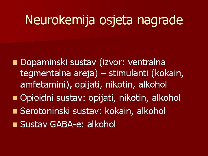 Neurokemija osjeta nagrade n Dopaminski sustav (izvor: ventralna tegmentalna areja) – stimulanti (kokain, amfetamini),