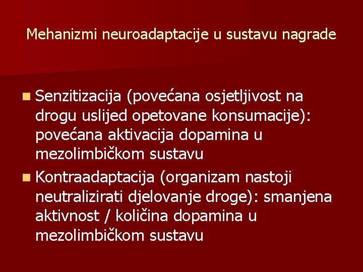 Mehanizmi neuroadaptacije u sustavu nagrade n Senzitizacija (povećana osjetljivost na drogu uslijed opetovane konsumacije):