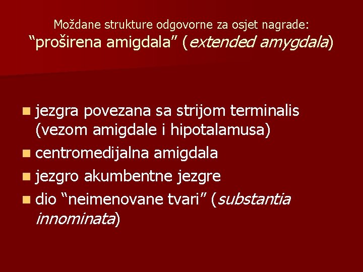 Moždane strukture odgovorne za osjet nagrade: “proširena amigdala” (extended amygdala) n jezgra povezana sa