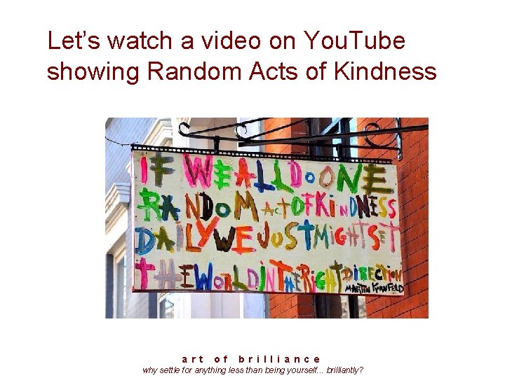 Let’s watch a video on You. Tube showing Random Acts of Kindness a r