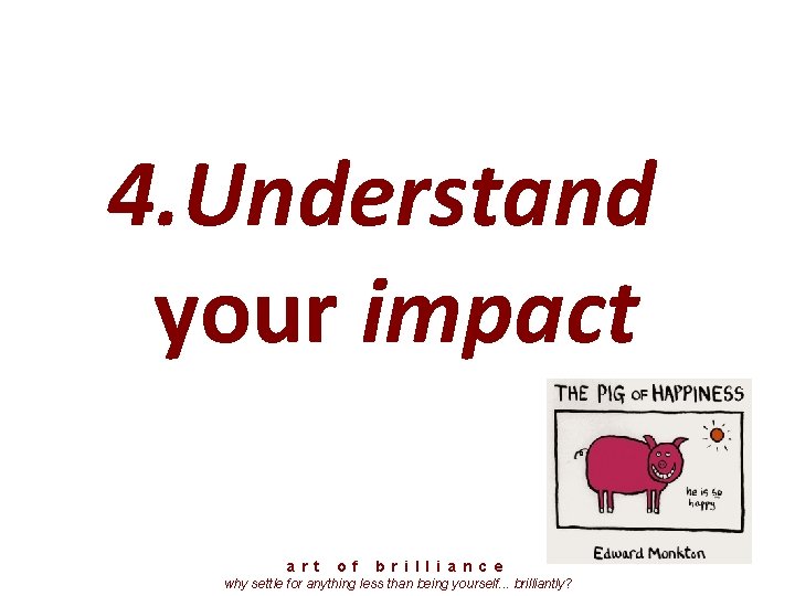4. Understand your impact a r t o f b r i l l