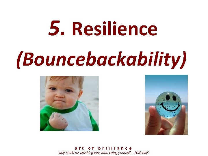 5. Resilience (Bouncebackability) a r t o f b r i l l i