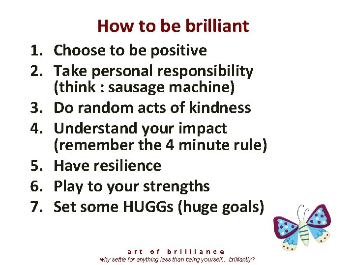 How to be brilliant 1. Choose to be positive 2. Take personal responsibility (think