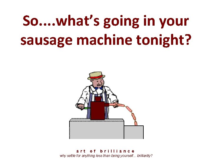 So. . what’s going in your sausage machine tonight? a r t o f