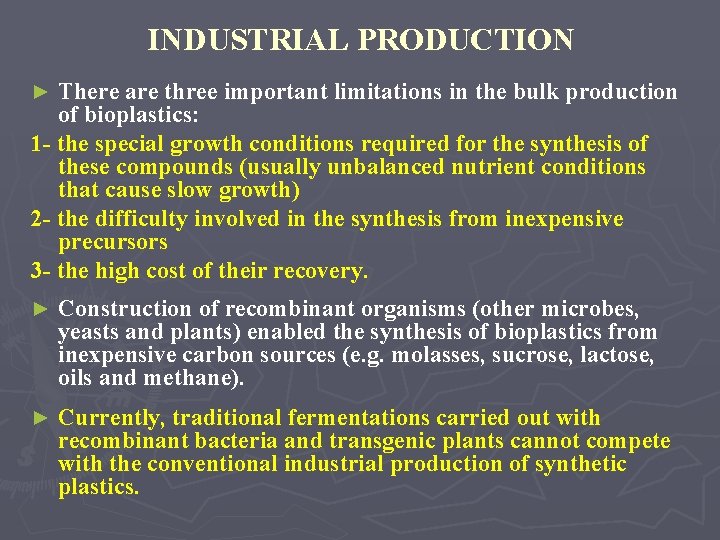 INDUSTRIAL PRODUCTION There are three important limitations in the bulk production of bioplastics: 1