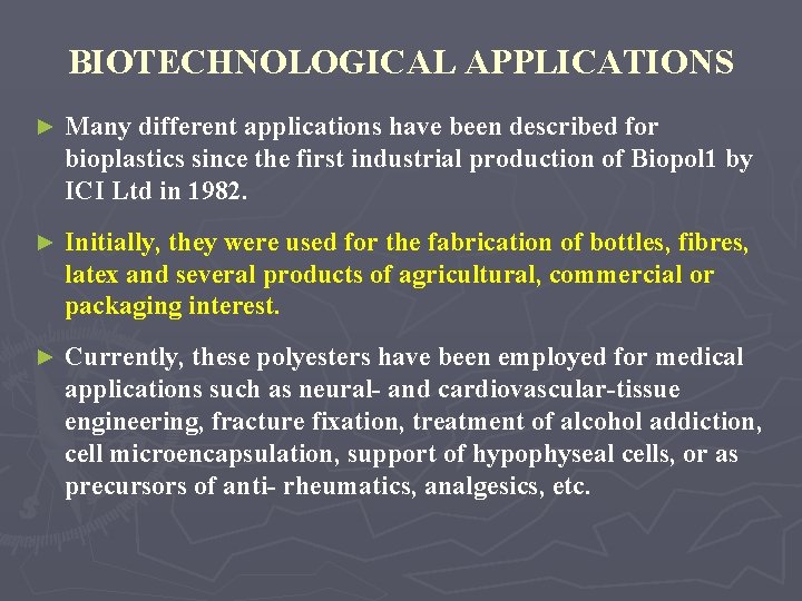 BIOTECHNOLOGICAL APPLICATIONS ► Many different applications have been described for bioplastics since the first