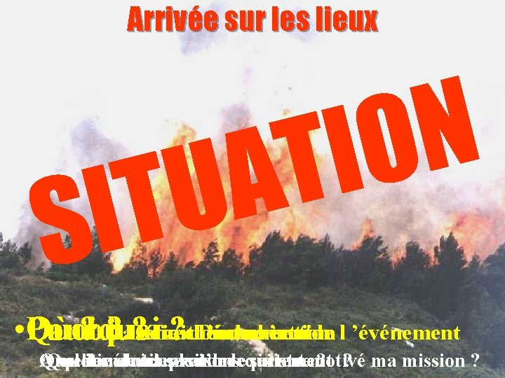 Arrivée sur les lieux T I S N O I T A U •