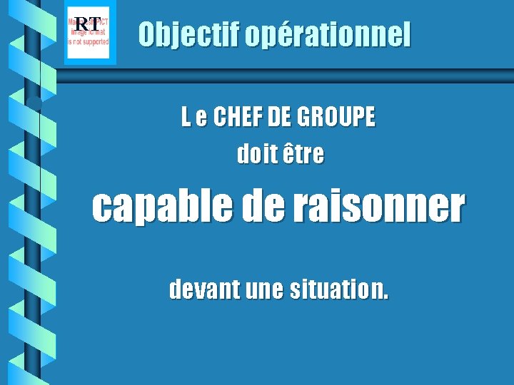 RT Objectif opérationnel L e CHEF DE GROUPE doit être capable de raisonner devant