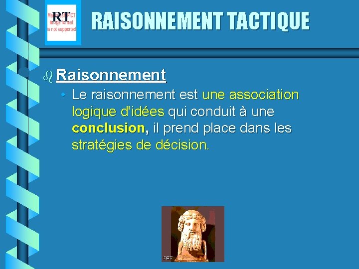 RT RAISONNEMENT TACTIQUE b Raisonnement • Le raisonnement est une association logique d'idées qui