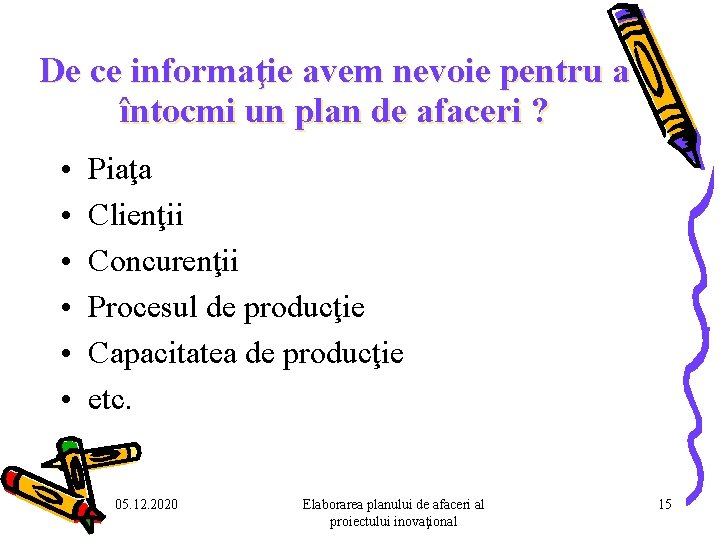 De ce informaţie avem nevoie pentru a întocmi un plan de afaceri ? • De ce informaţie avem nevoie pentru a întocmi un plan de afaceri ? •
