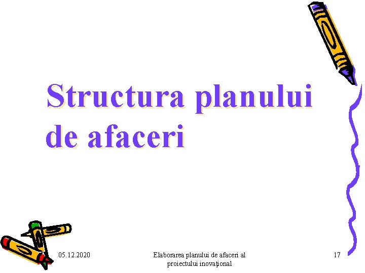 Structura planului de afaceri 05. 12. 2020 Elaborarea planului de afaceri al proiectului inovaţional Structura planului de afaceri 05. 12. 2020 Elaborarea planului de afaceri al proiectului inovaţional