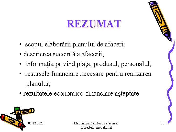 REZUMAT • scopul elaborării planului de afaceri; • descrierea succintă a afacerii; • informaţia REZUMAT • scopul elaborării planului de afaceri; • descrierea succintă a afacerii; • informaţia