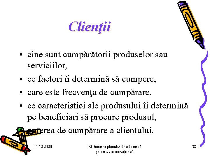 Clienţii • cine sunt cumpărătorii produselor sau serviciilor, • ce factori îi determină să Clienţii • cine sunt cumpărătorii produselor sau serviciilor, • ce factori îi determină să