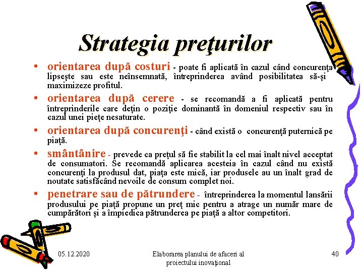 Strategia preţurilor • orientarea după costuri - poate fi aplicată în cazul când concurenţa Strategia preţurilor • orientarea după costuri - poate fi aplicată în cazul când concurenţa